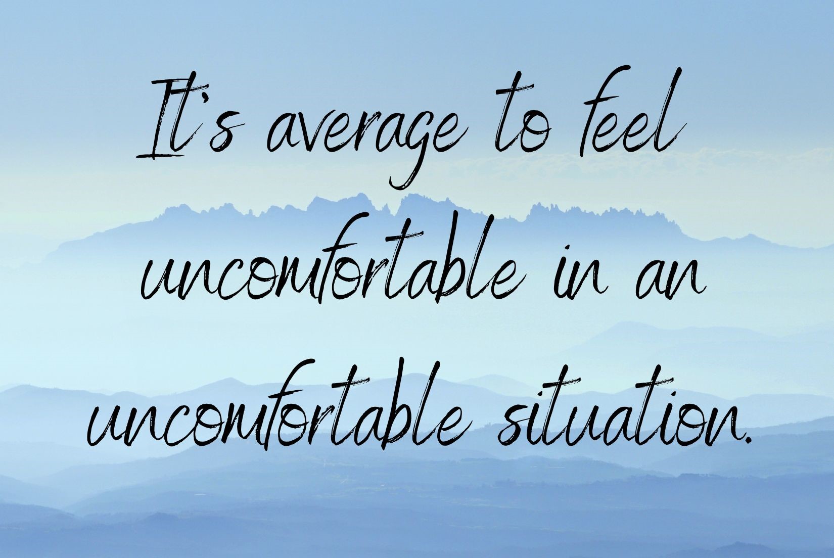 It's average to feel uncomfortable in an uncomfortable situation. - 1